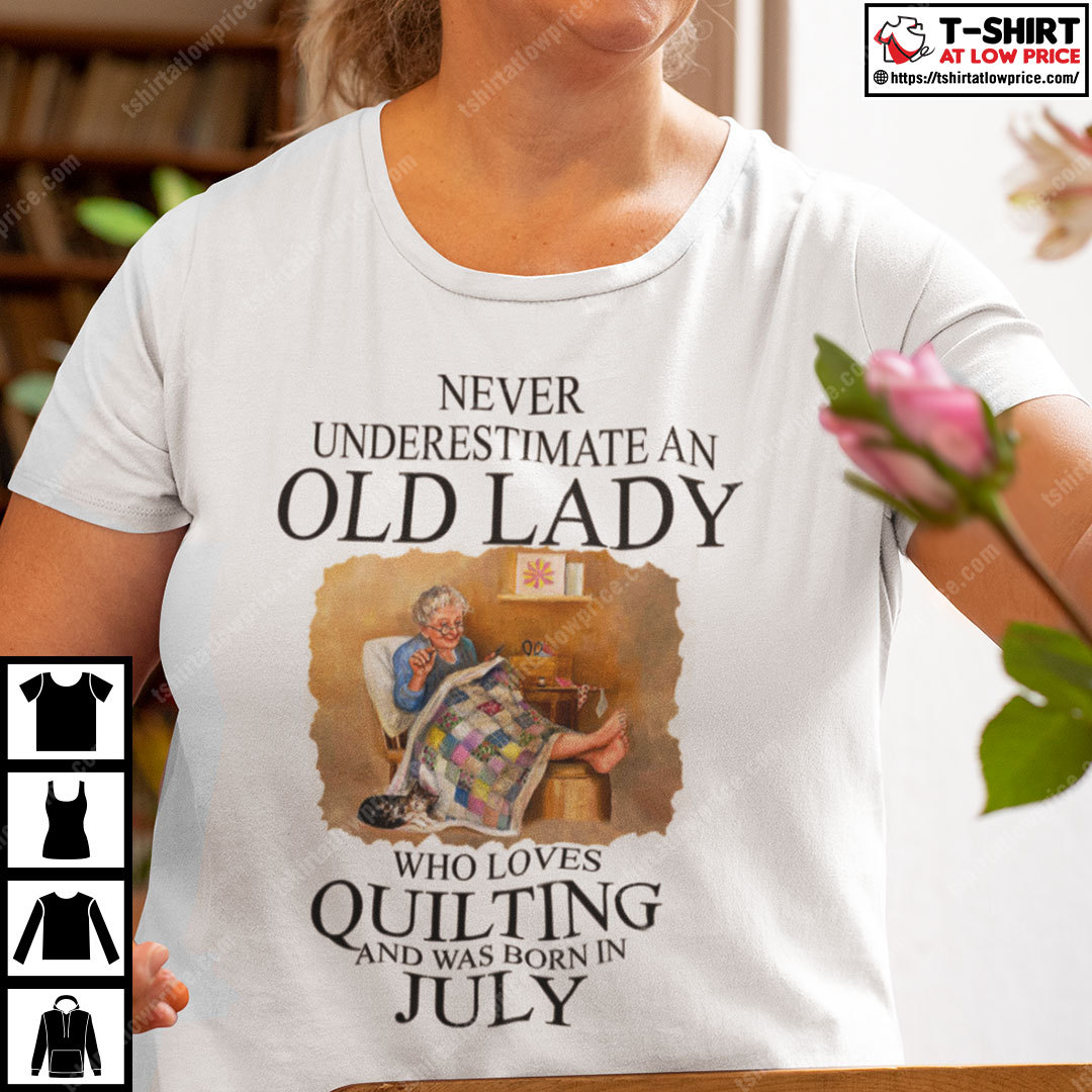 Never Underestimate An Old Lady Who Loves Quilting Born In July Shirt 2.jpg