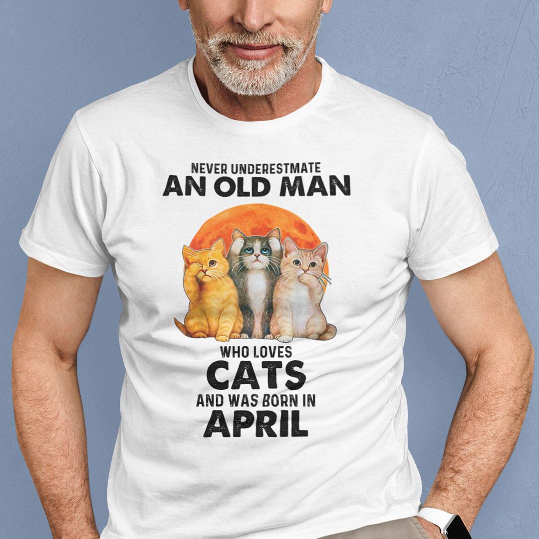Never Underestimate An Old Man Who Loves Cat Shirt April.jpg