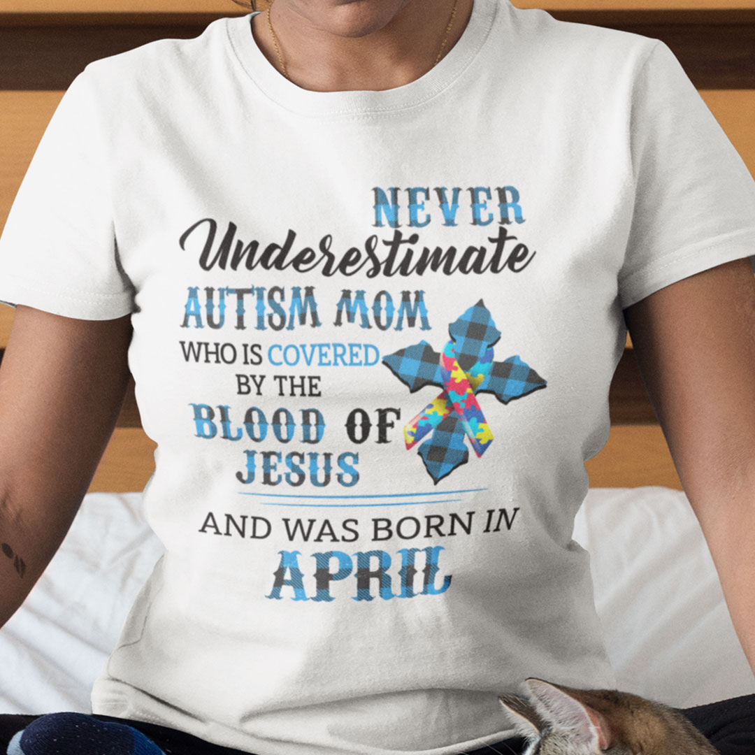 Never Underestimate Autism Mom Covered By Blood Of Jesus Shirt April.jpg