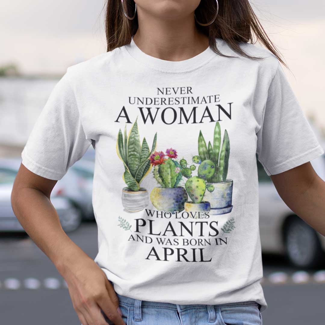 Never Underestimate Woman Who Loves Plants Shirt April.jpg