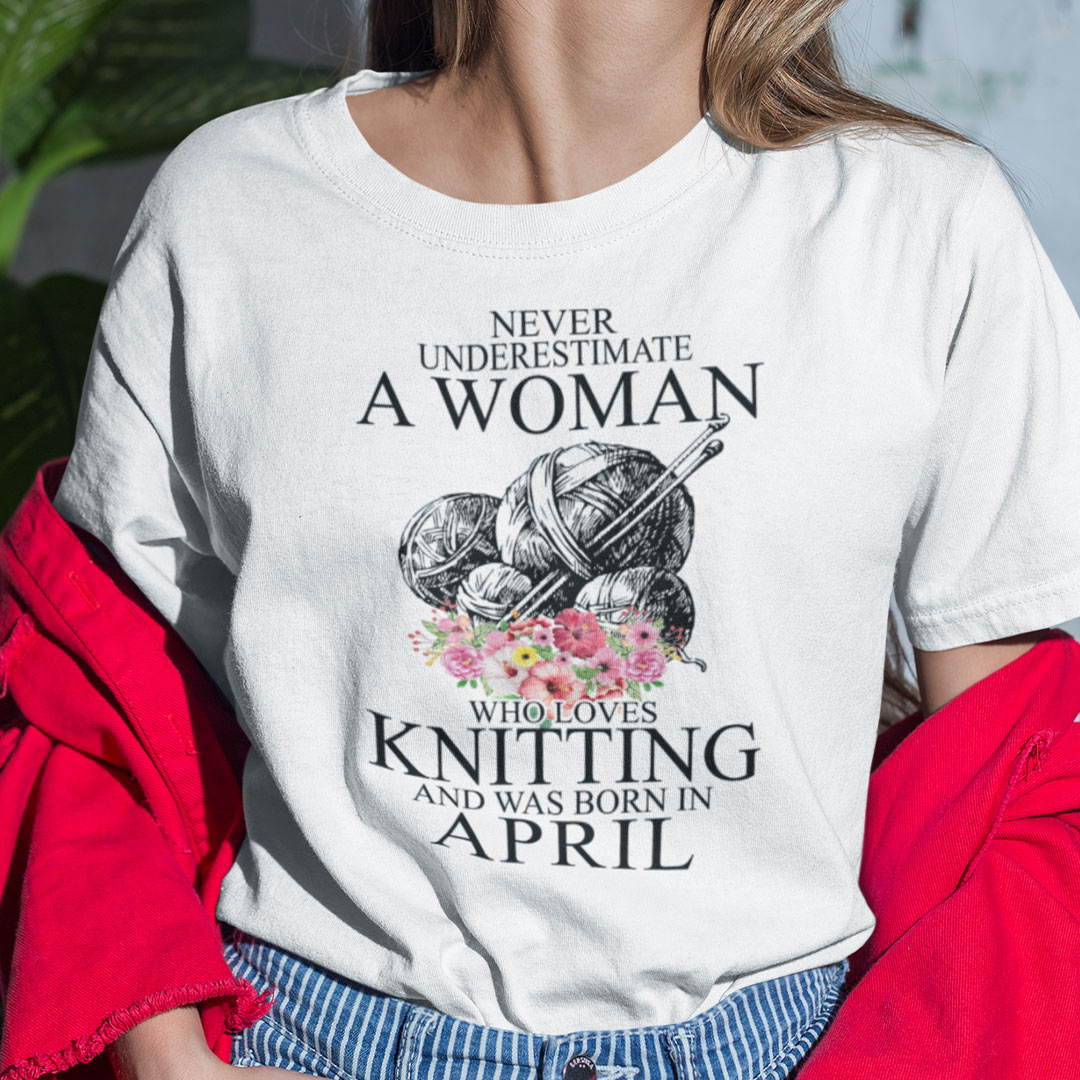 Never Underestimate A Woman Who Loves Knitting April Shirt.jpg
