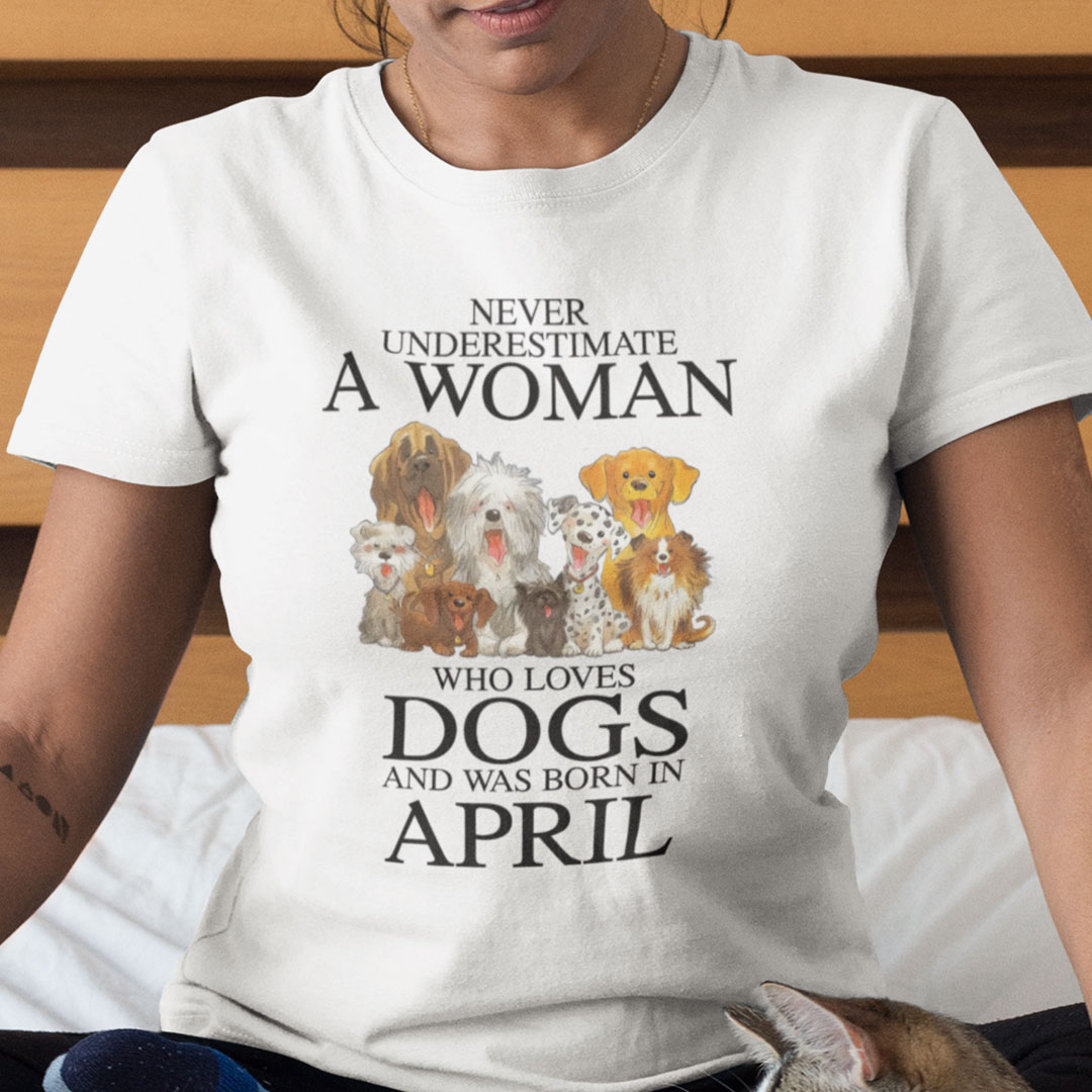 Never Underestimate Woman Loves Dogs Born In April Shirt.jpg