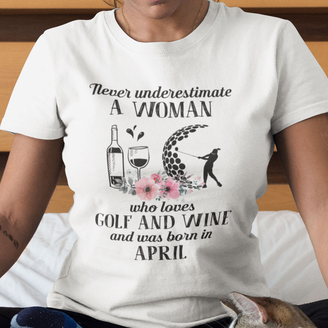 Never Underestimate Woman Loves Golf And Wine Shirt April.jpg