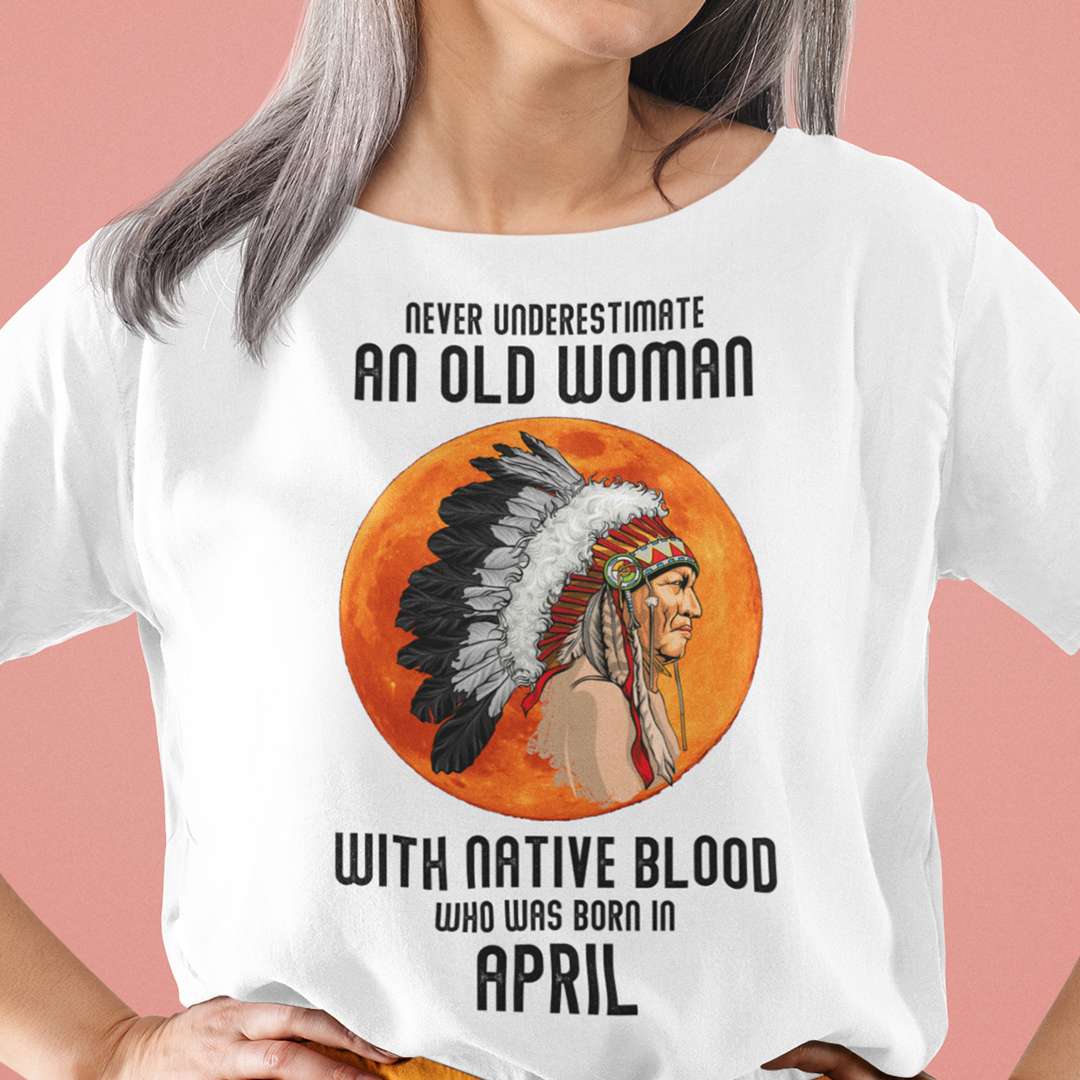 Never Underestimate Old Woman With Native Blood Shirt April.jpg