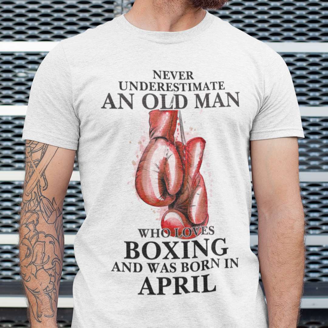 Boxing Shirt Never Underestimate An Old Man Born In April.jpg
