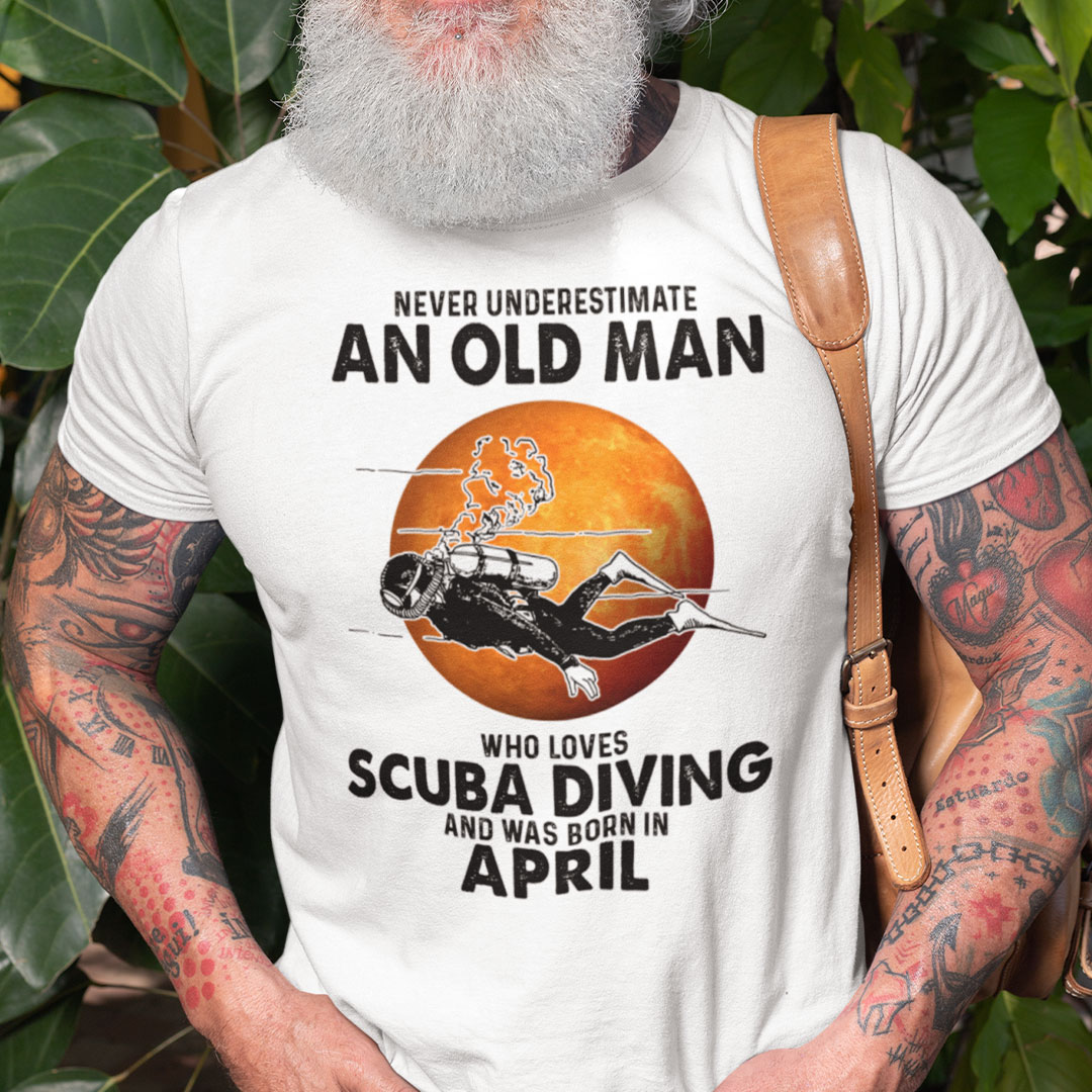 An Old Man Who Loves Scuba Diving Shirt Born In April.jpg