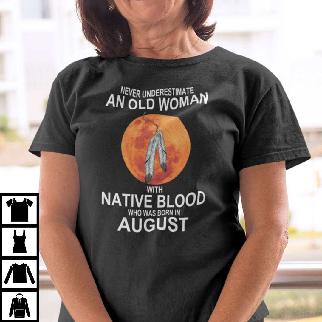 Never Underestimate Old Woman With Native Blood Born In August Shirt .jpg