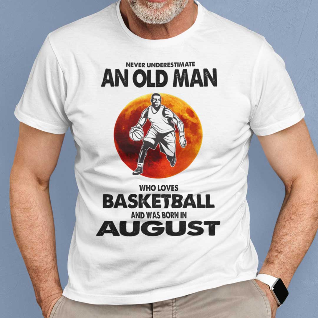 Never Underestimate Old Man Who Loves Basketball Shirt August.jpg