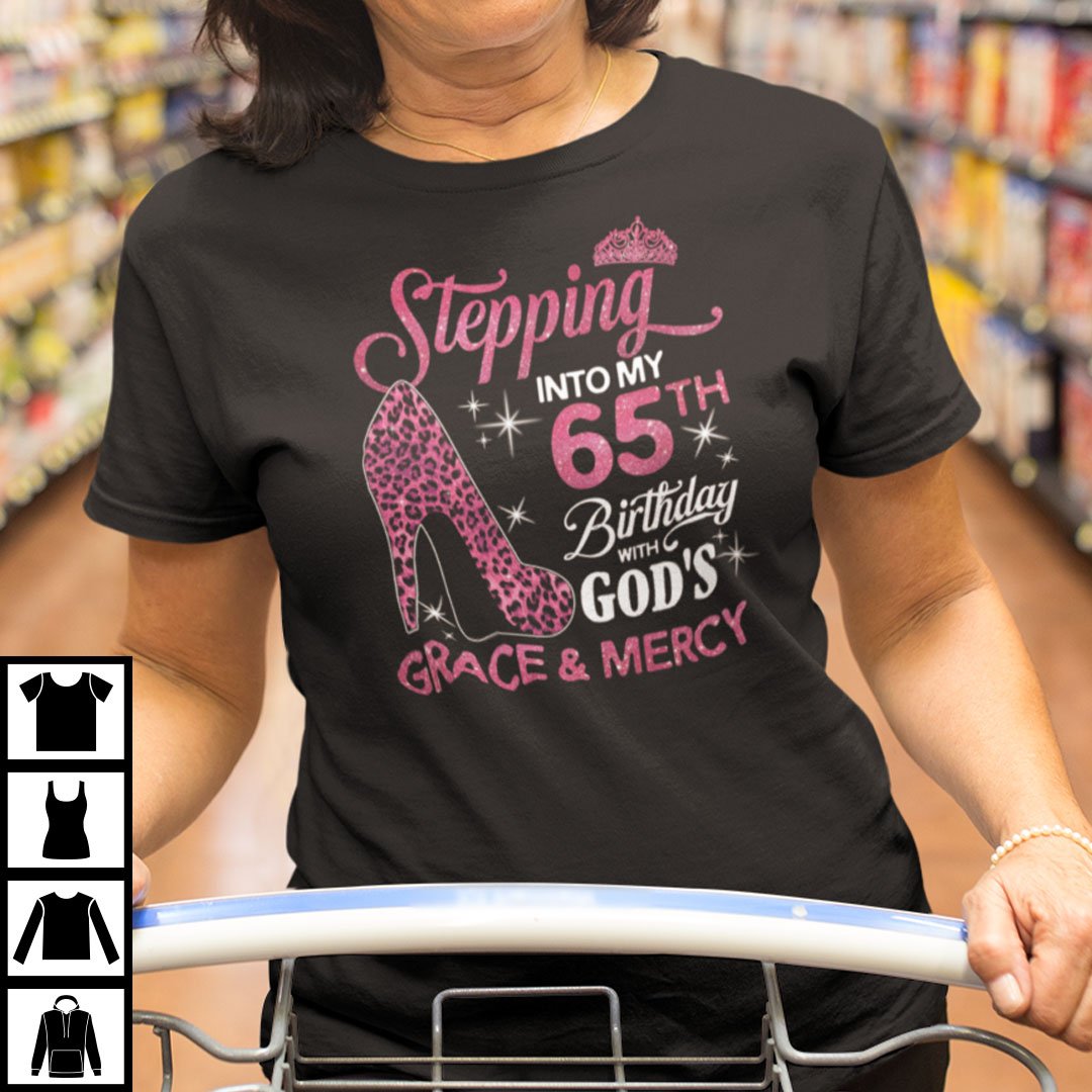 Stepping Into My 65th Birthday With Gods Grace And Mercy Shirt.jpg