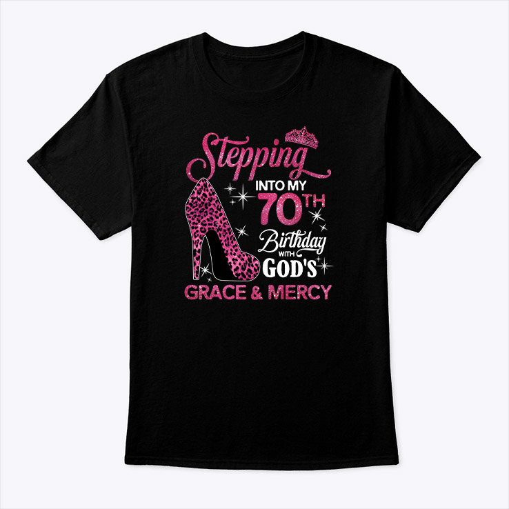 Stepping Into My 70th Birthday With Gods Grace And Mercy Shirt Tee.jpg