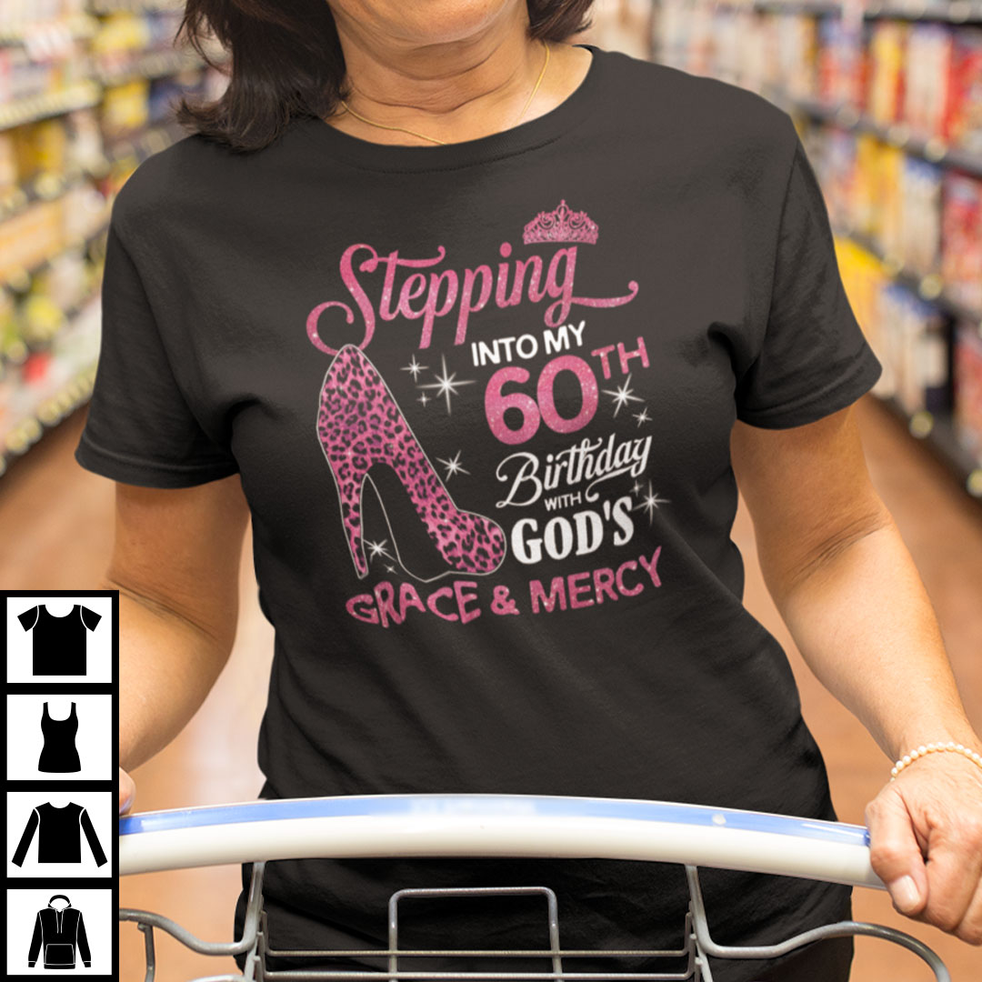 Stepping Into My 60th Birthday With Gods Grace And Mercy Shirt.jpg