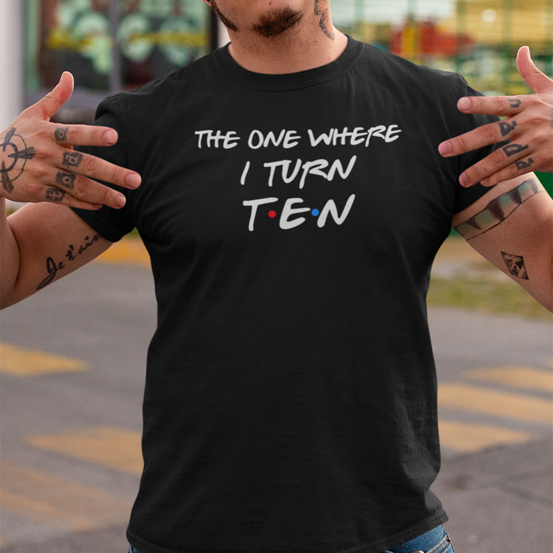 The One Where I Turn Ten 10th Birthday Shirt 2.jpg