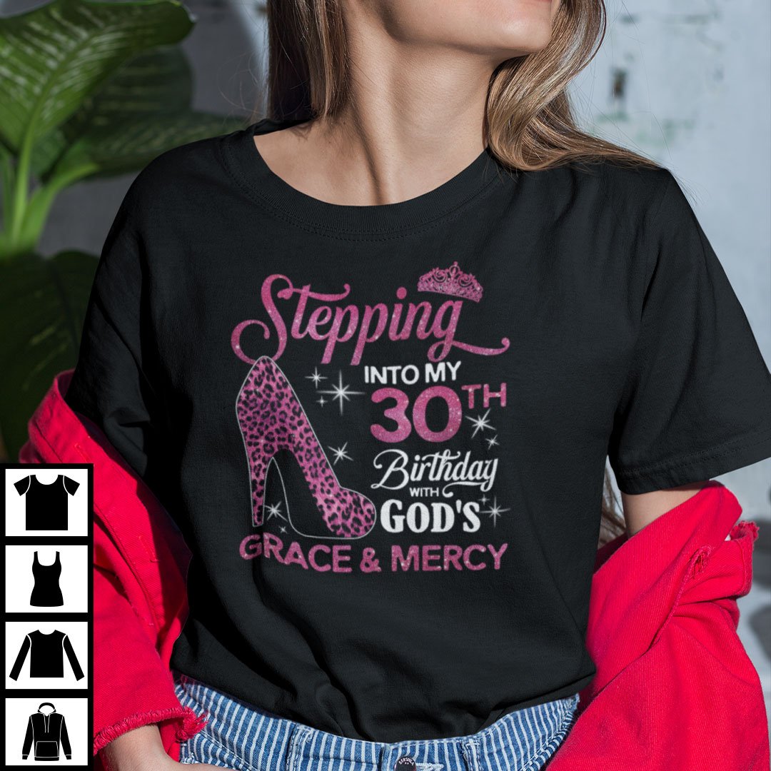 Stepping Into My 30th Birthday With Gods Grace And Mercy Shirt.jpg