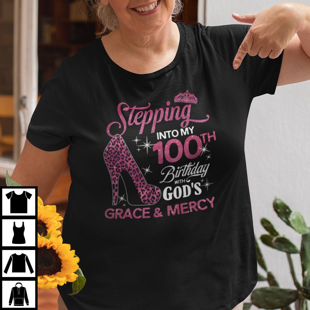 Stepping Into My 100th Birthday With Gods Grace And Mercy Shirt.jpg