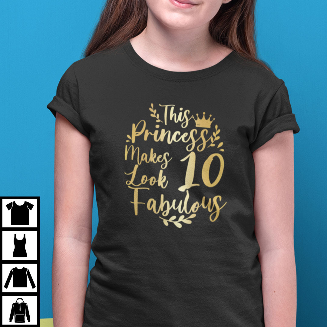 This Princess Makes 10 Look Fabulous Shirt.jpg