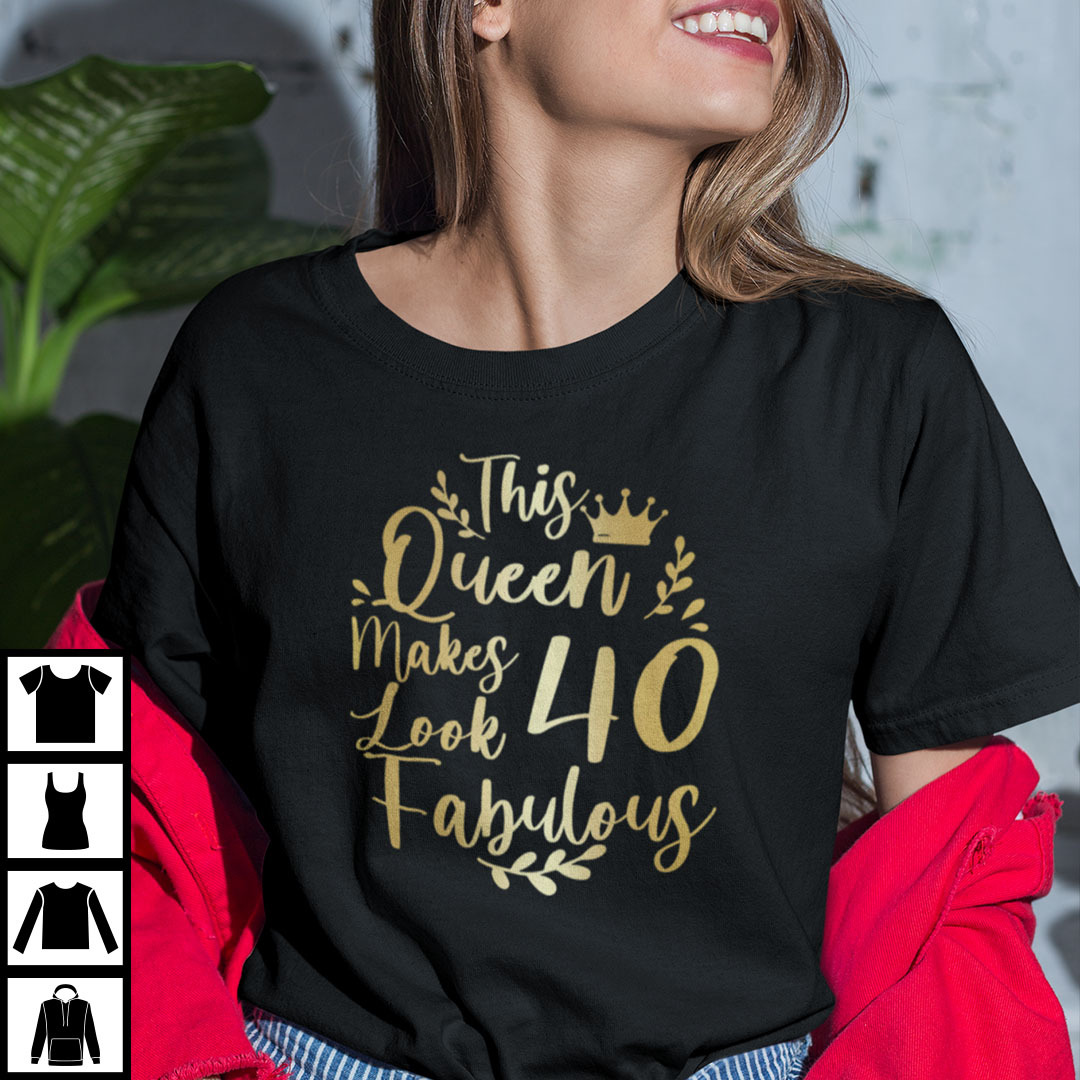 This Queen Makes 40 Look Fabulous Shirt.jpg