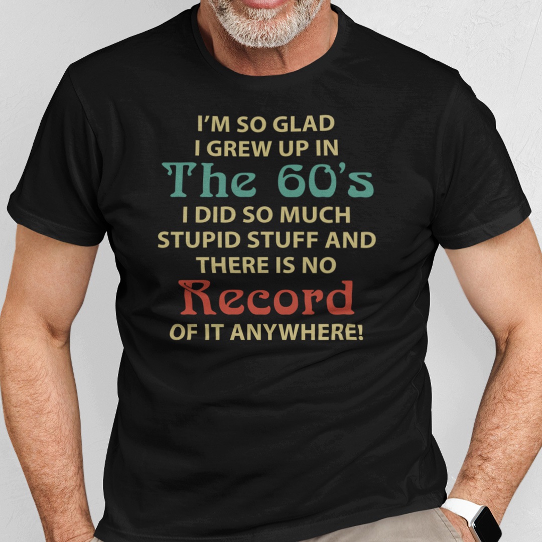 Im So Glad I Grew Up In The 60s Shirt.jpg