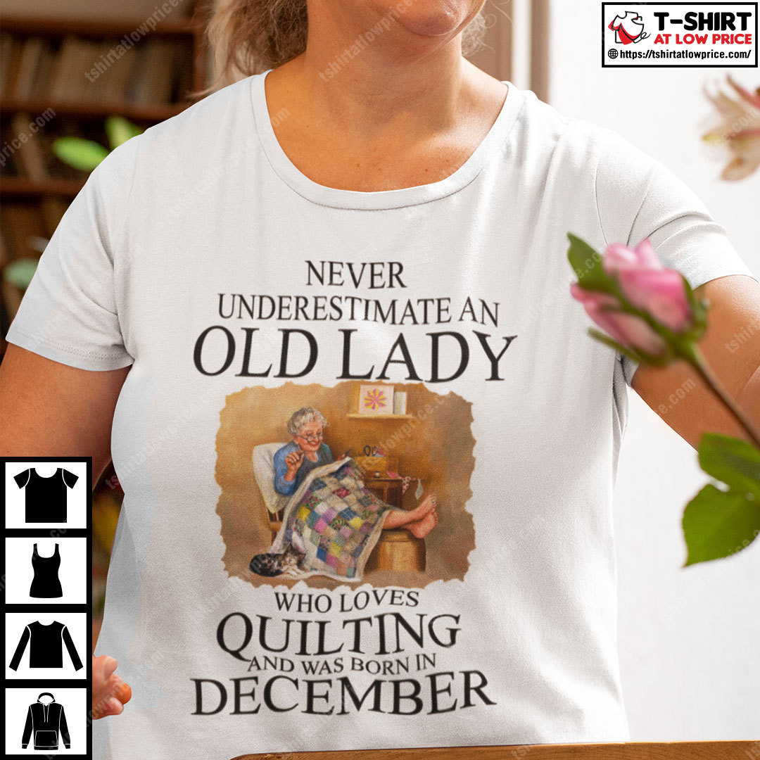 Never Underestimate An Old Lady Who Loves Quilting Born In December Shirt.jpg