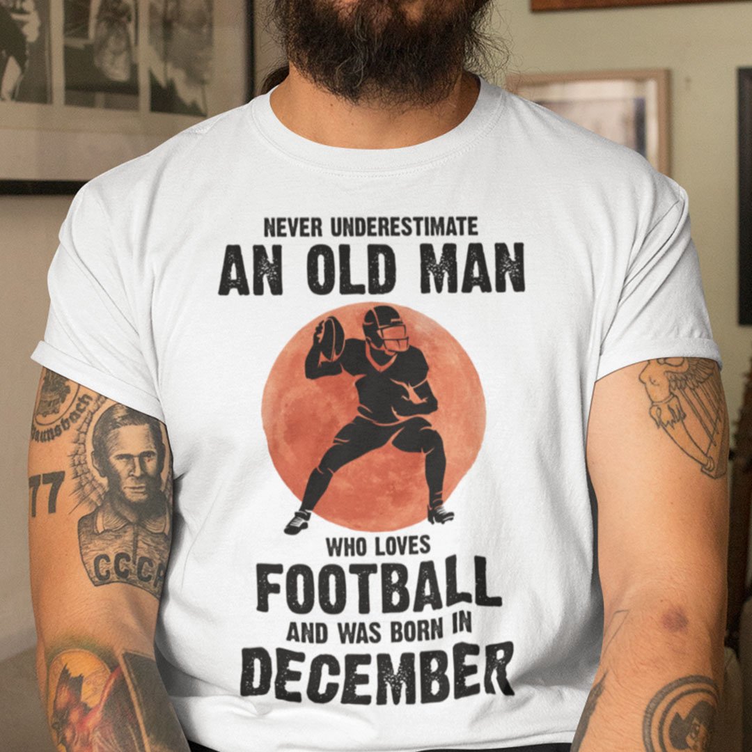 Old Man Football Shirt Loves Football And Born In December.jpg