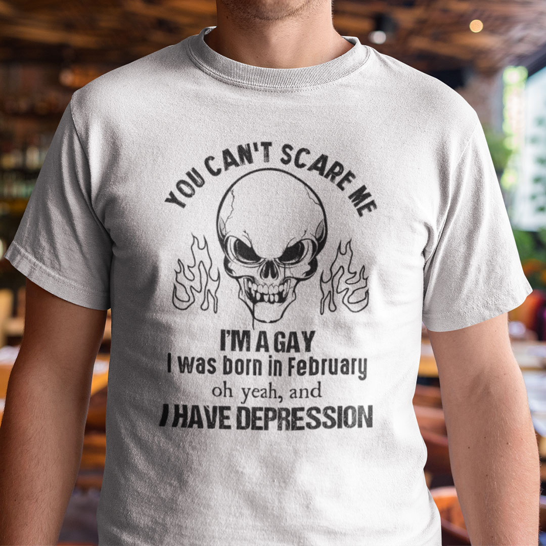 You Cant Scare Me Im A Gay I Was Born In February Shirt.jpg
