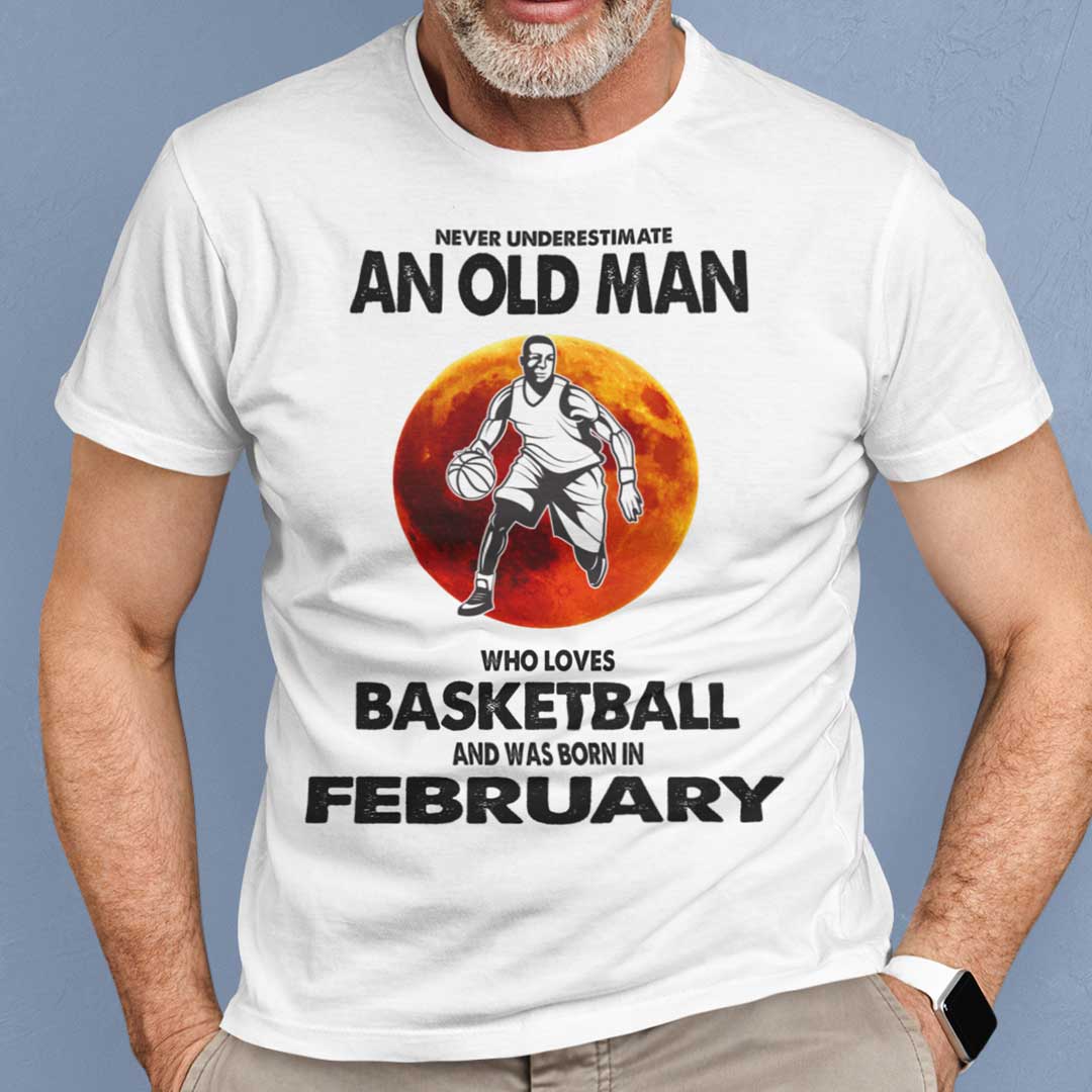 Never Underestimate Old Man Who Loves Basketball Shirt February.jpg