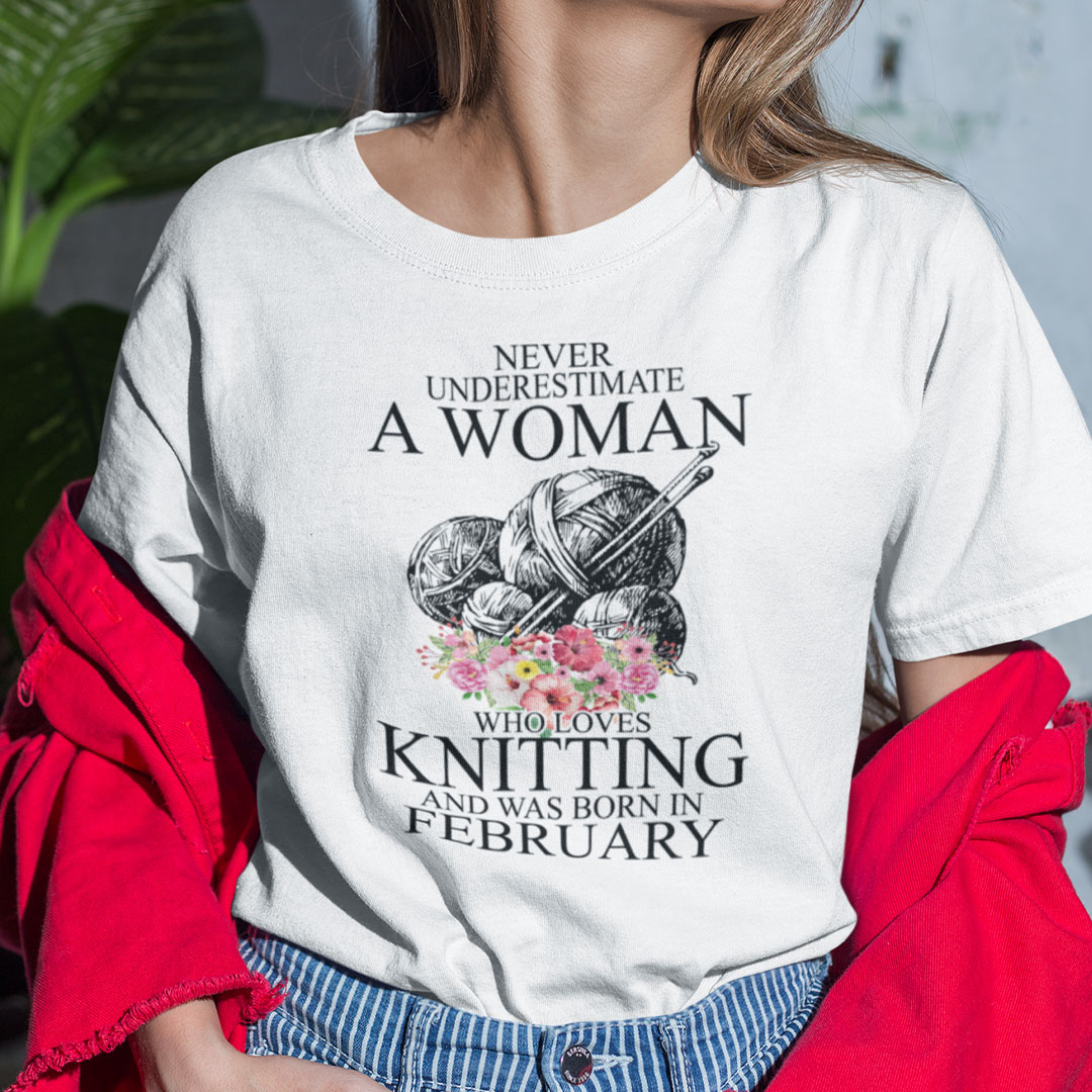 Never Underestimate A Woman Who Loves Knitting February Shirt .jpg