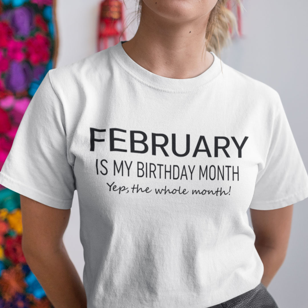 February Birthday T Shirt February Is My Birthday Month.jpg