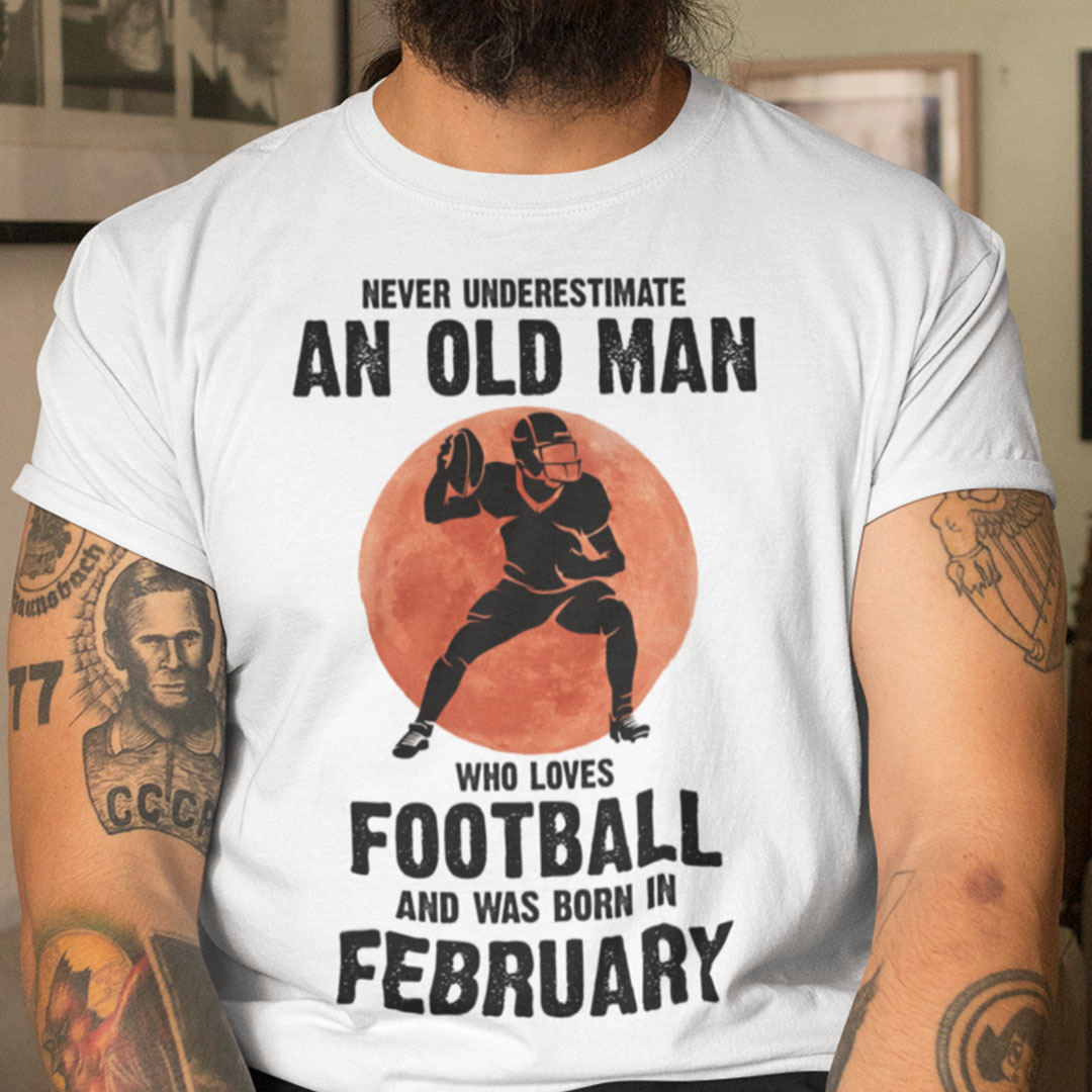 Old Man Football Shirt Loves Football And Born In February.jpg