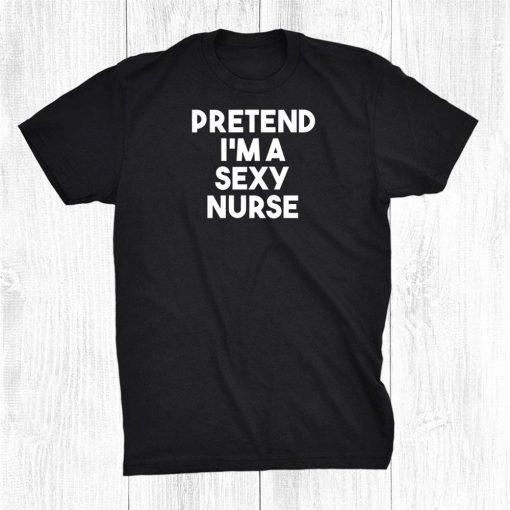 pretend im a sexy nurse funny lazy halloween costume shirt 0 510x510 1.jpg