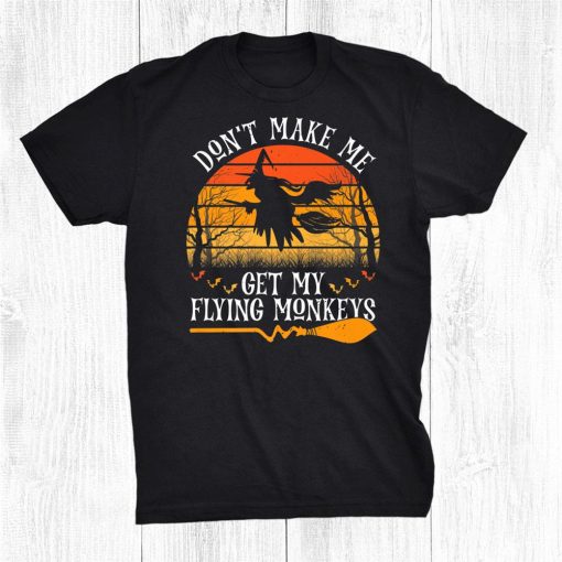 don rsquot make me get my flying monkeys halloween witch lover shirt 0 510x510 1.jpg