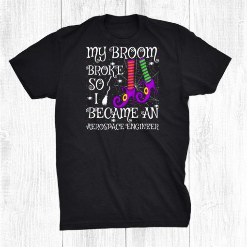 my broom broke so i became an aerospace engineer halloween shirt 0 510x510 1.jpg