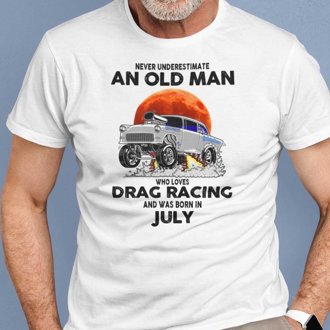 Never Underestimate Old Man Who Loves Drag Racing Shirt July.jpg