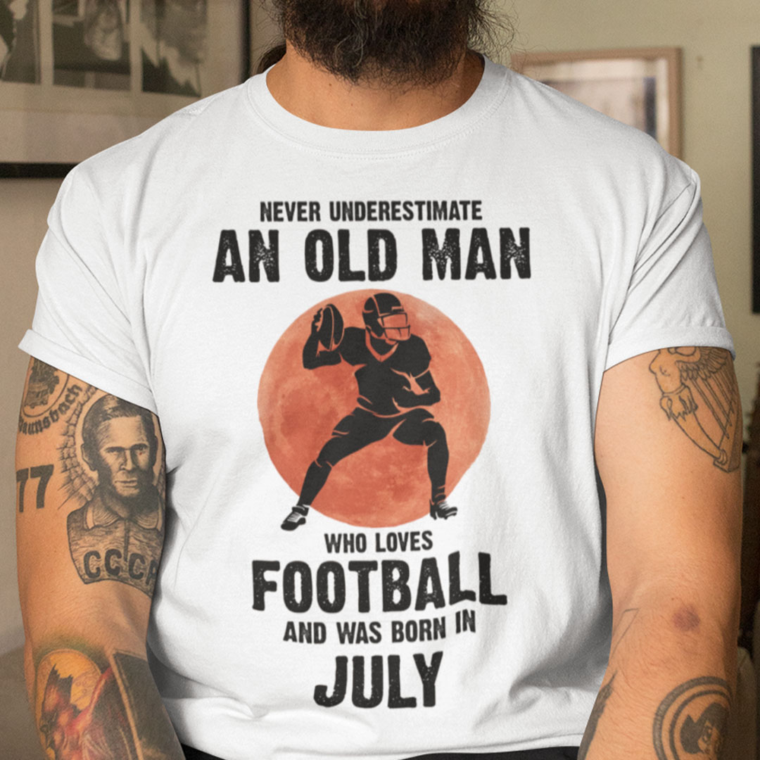 Old Man Football Shirt Loves Football And Born In July.jpg
