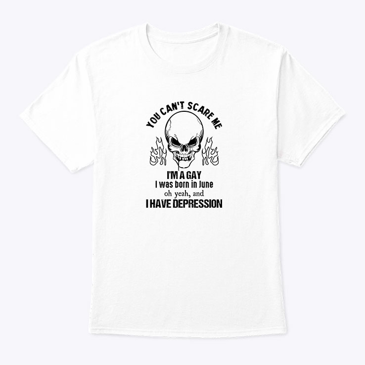 You Cant Scare Me Im A Gay I Was Born In June Shirt.jpg