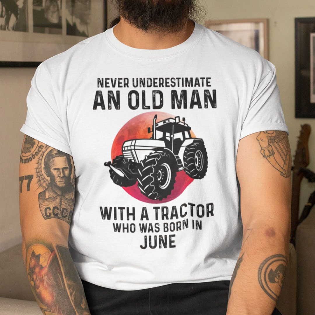 Never Underestimate Old Man With A Tractor Shirt June.jpg