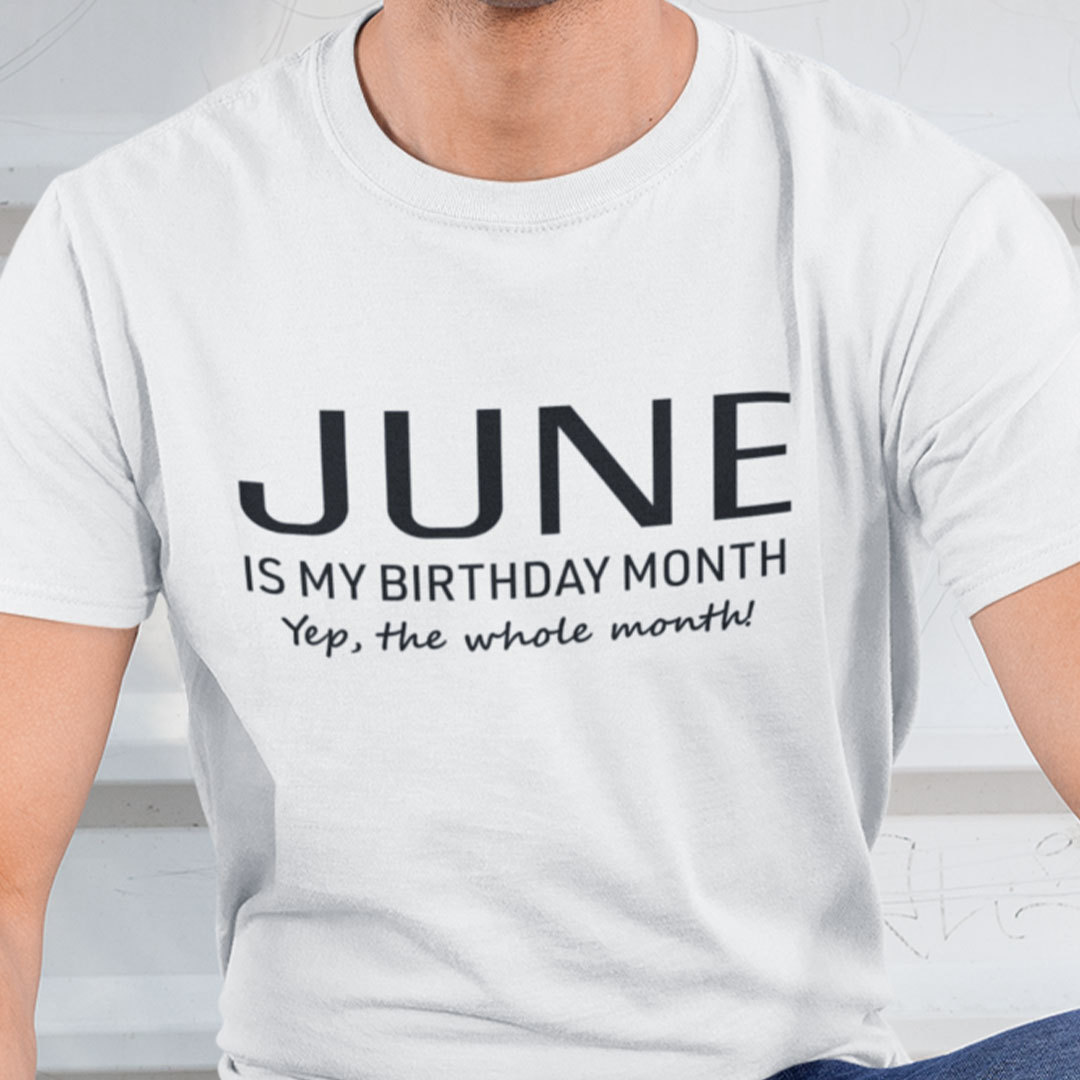 June Is My Birthday Month Yep The Whole Month Shirt.jpg