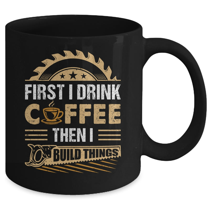 First I Drink Coffee Then I Build Things Woodworking Mug 11oz Mug Black back 800x.jpg