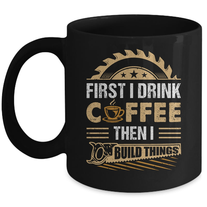 First I Drink Coffee Then I Build Things Woodworking Mug 11oz Mug Black front 800x.jpg