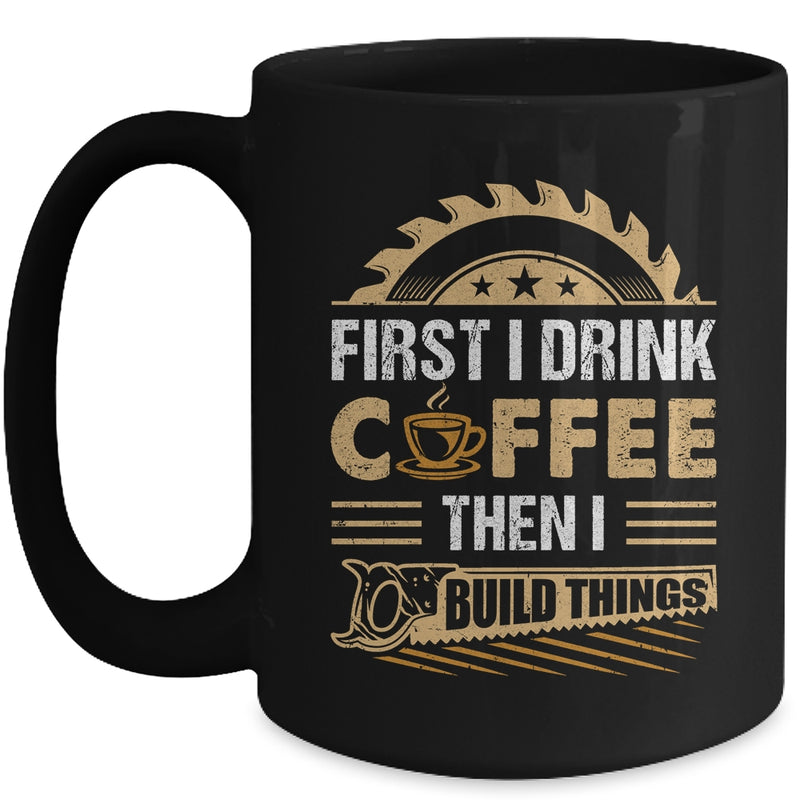 First I Drink Coffee Then I Build Things Woodworking Mug 15oz Mug Black front 800x.jpg