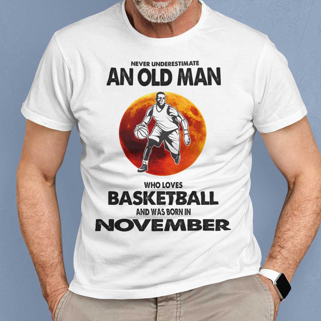 Never Underestimate Old Man Who Loves Basketball Shirt November.jpg