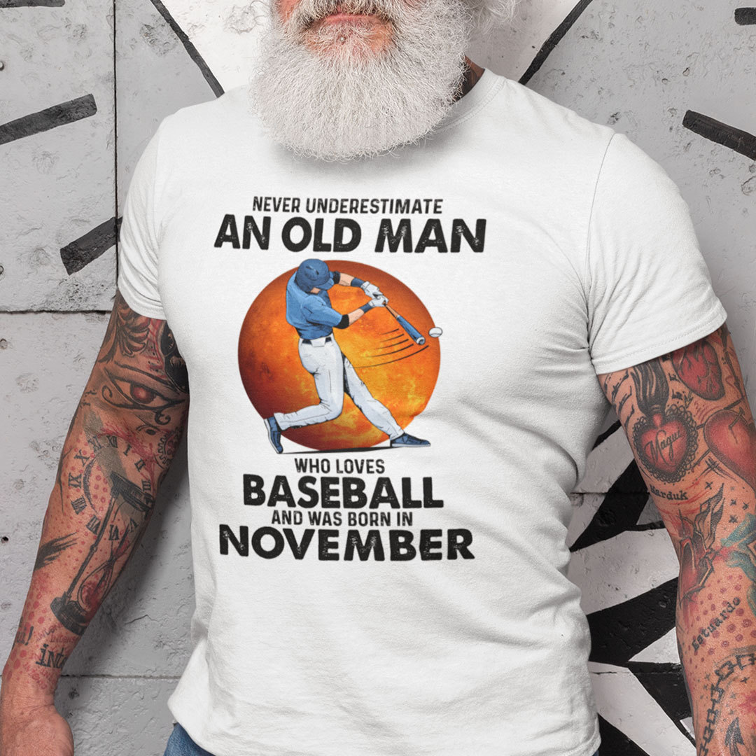 Never Underestimate An Old Man Who Loves Baseball Shirt November.jpg