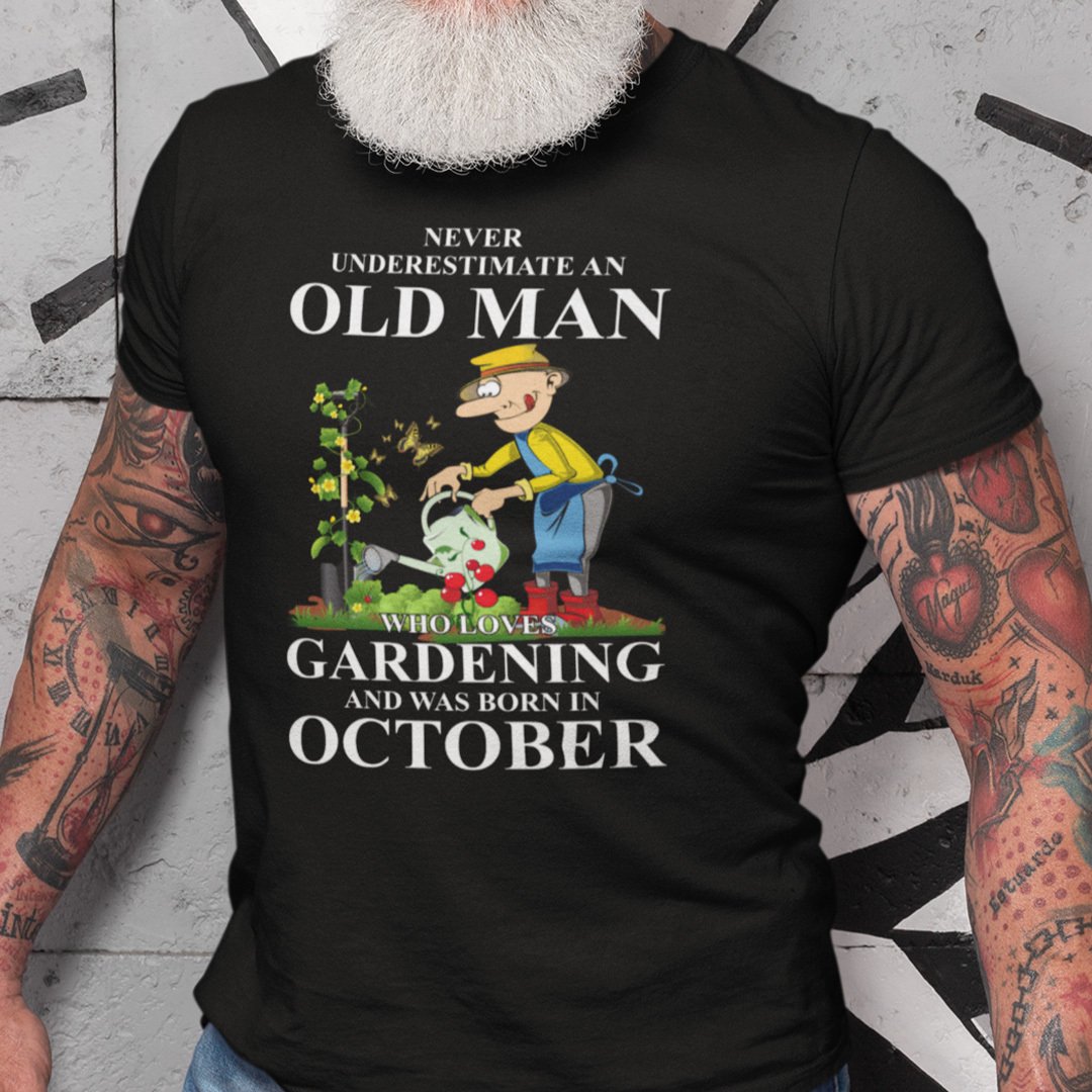 Never Underestimate An Old Man Who Loves Gardening And Was Born In October Shirt.jpg