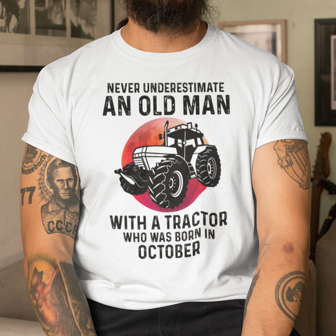 Never Underestimate Old Man With A Tractor Shirt October.jpg