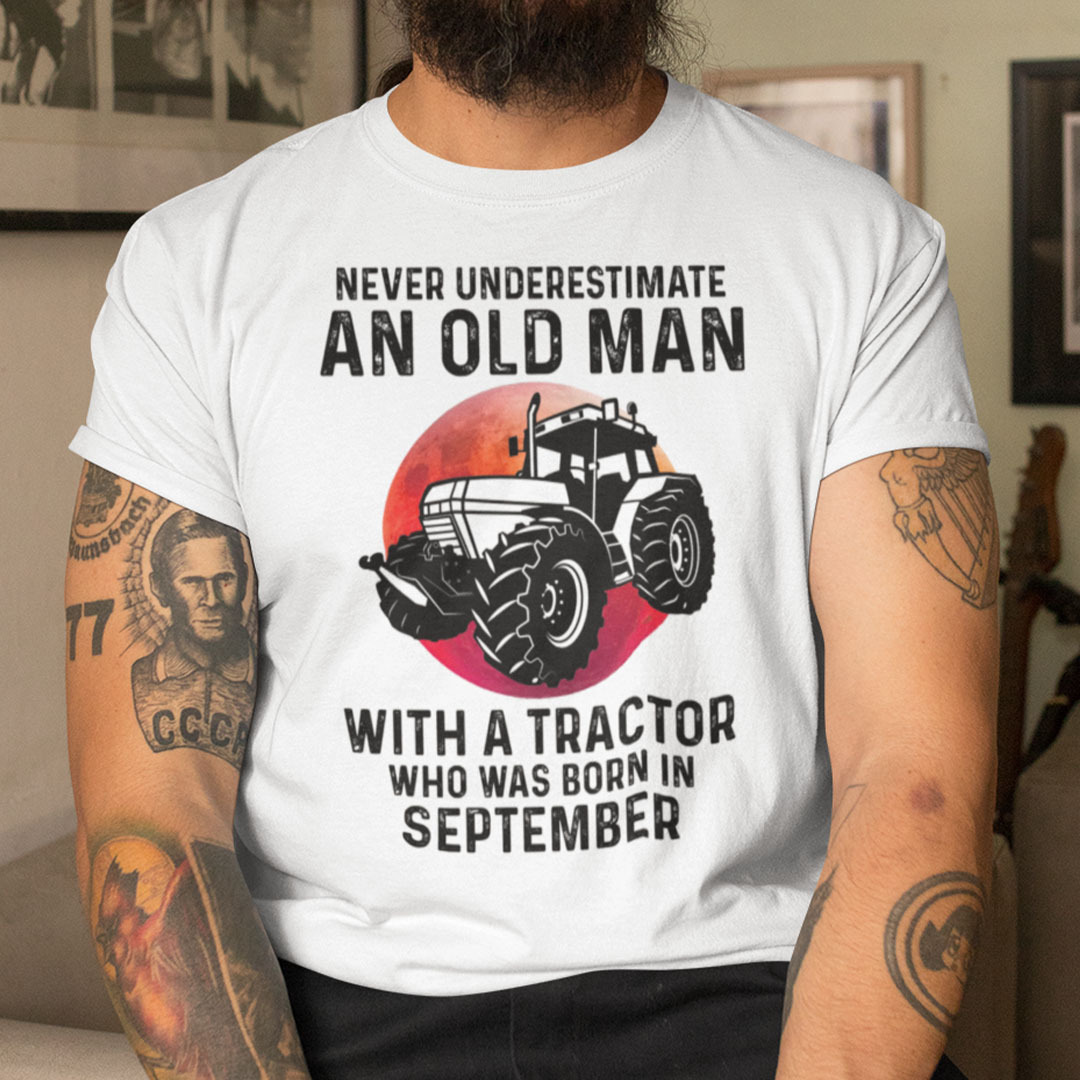 Never Underestimate Old Man With A Tractor Shirt September.jpg
