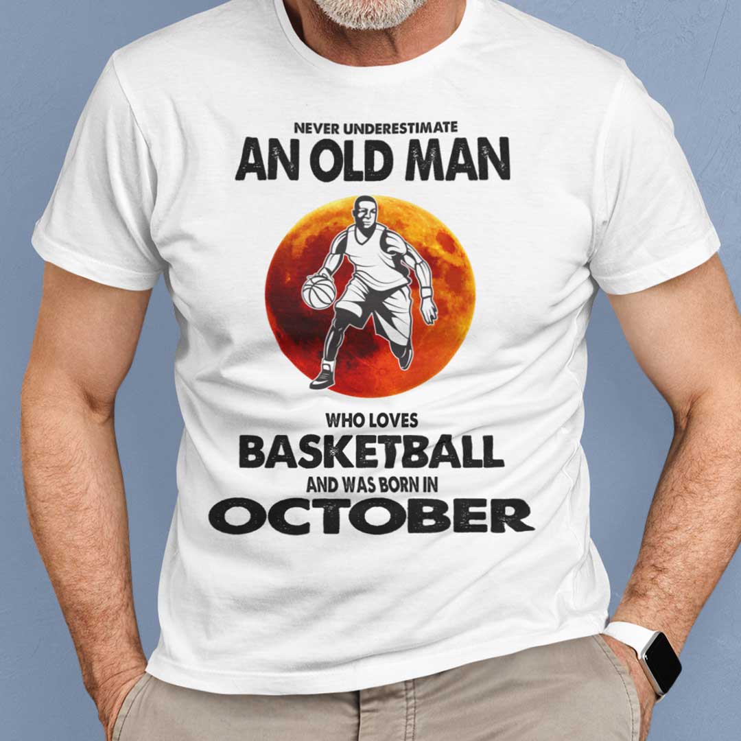 Never Underestimate Old Man Who Loves Basketball Shirt October.jpg