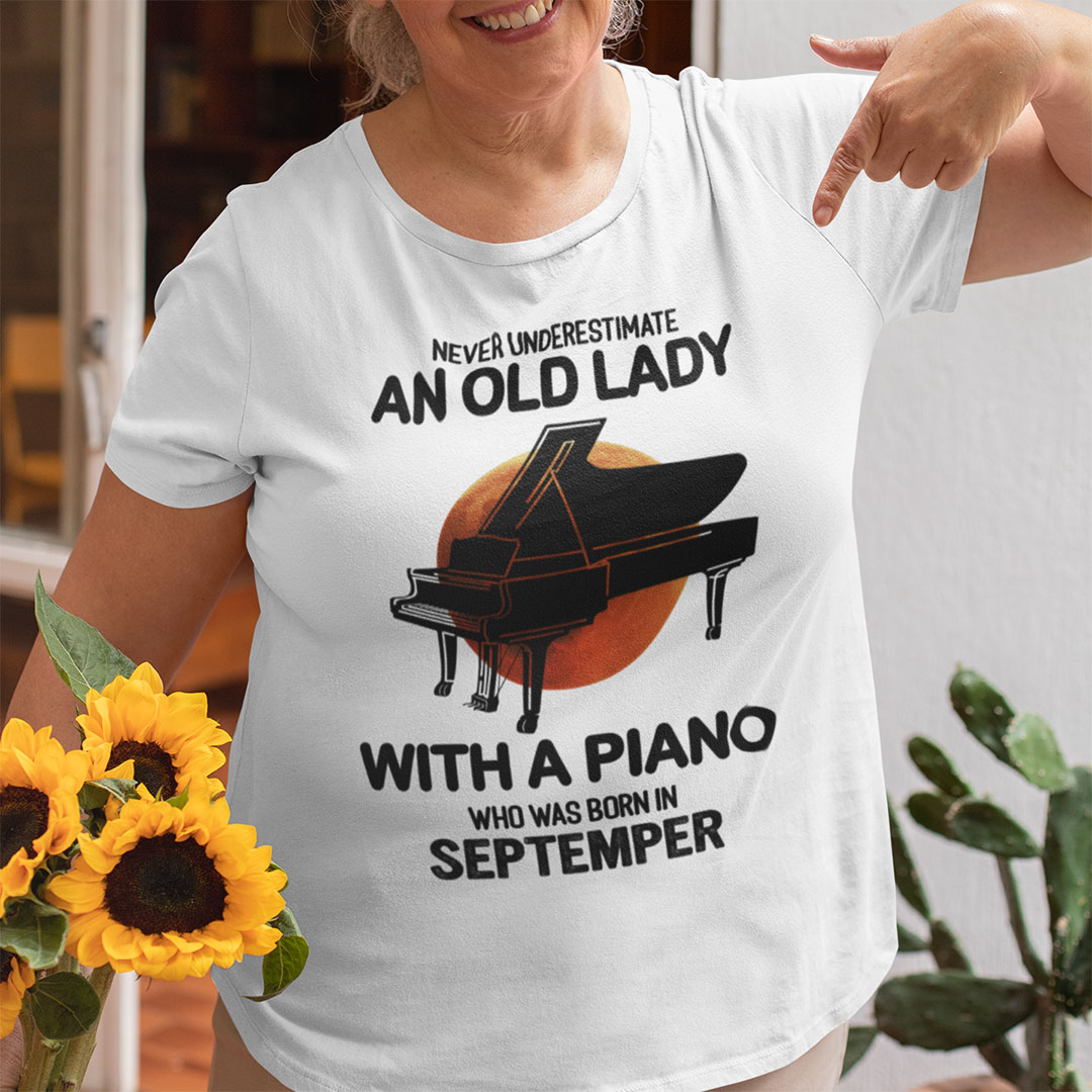 Never Underestimate An Old Lady With A Piano Shirt September.jpg