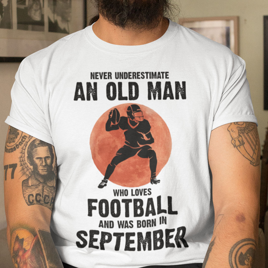 Old Man Football Shirt Loves Football And Born In September.jpg