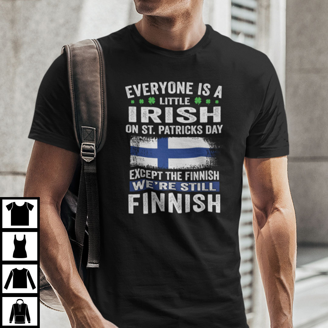 Everyone Is A Little Irish On St Patricks Day Except The Finnish Shirt.jpg