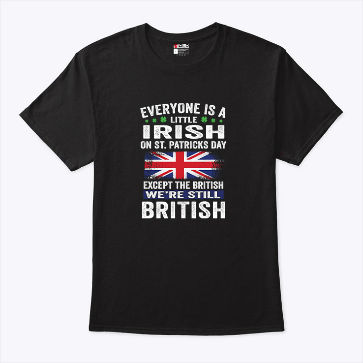 Everyone Is A Little Irish On St Patricks Day Except The British Shirt 1.jpg