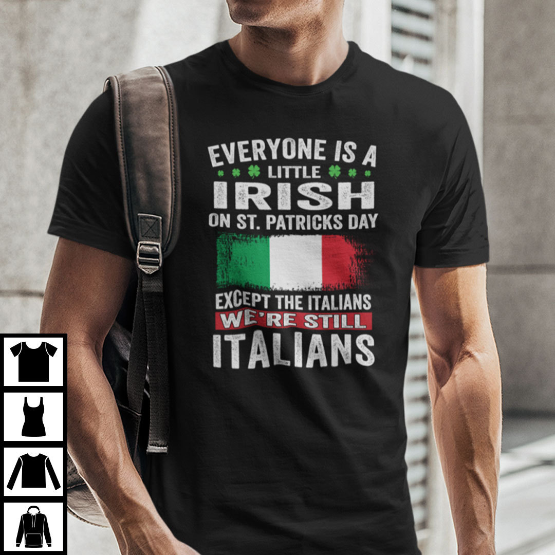 Everyone Is A Little Irish On St Patricks Day Except The Italians Shirt.jpg